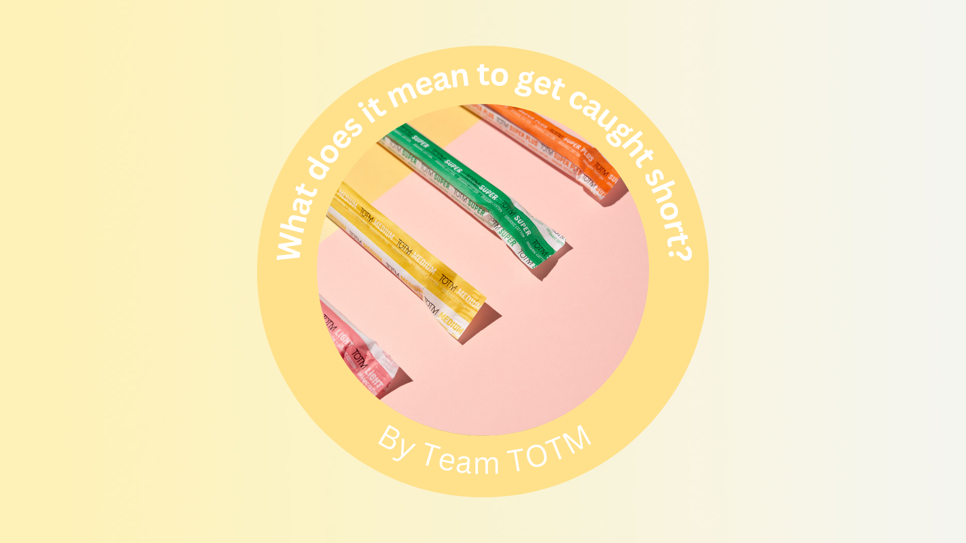 What does it mean to be caught short? TOTM tampons in varying absorbencies and colours